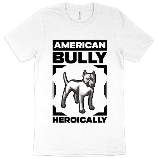 American Bully Heroically T-Shirt - American Bully T-Shirt - Dog T-Shirts