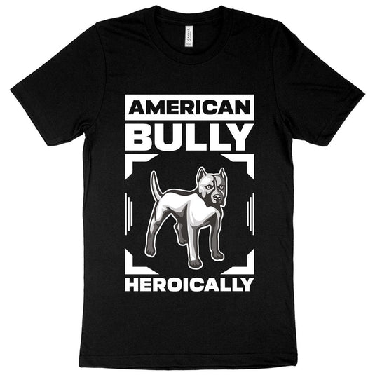 American Bully Heroically T-Shirt - American Bully T-Shirt - Dog T-Shirts